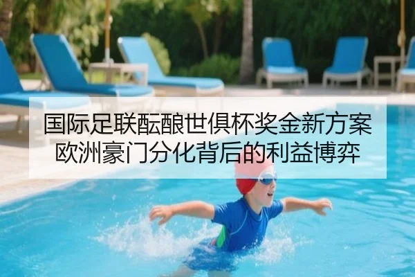 国际足联酝酿世俱杯奖金新方案 欧洲豪门分化背后的利益博弈